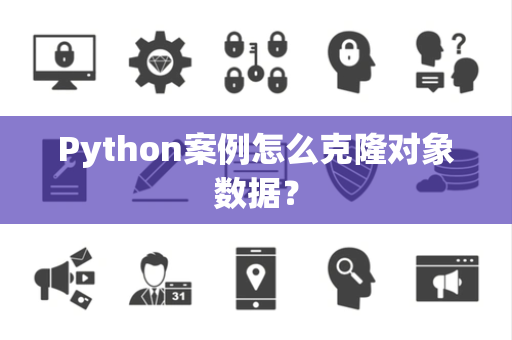 Python案例怎么克隆对象数据？