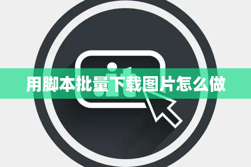用脚本批量下载图片怎么做