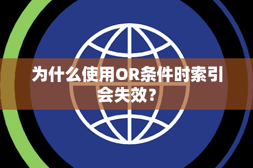 为什么使用OR条件时索引会失效？