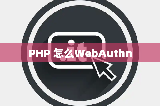 PHP 怎么WebAuthn