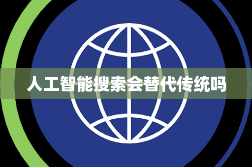人工智能搜索会替代传统吗