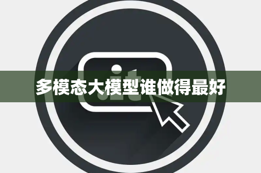 多模态大模型谁做得最好