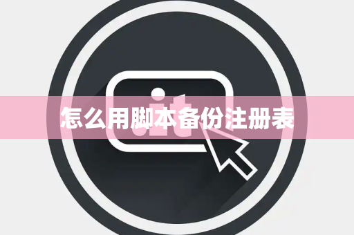 怎么用脚本备份注册表