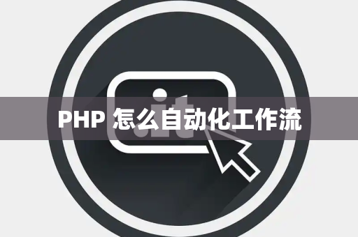 PHP 怎么自动化工作流