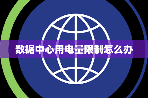 数据中心用电量限制怎么办