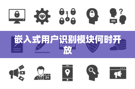 嵌入式用户识别模块何时开放