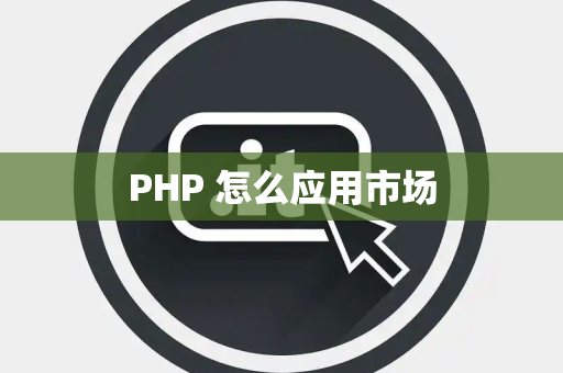 PHP 怎么应用市场