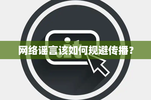 网络谣言该如何规避传播？