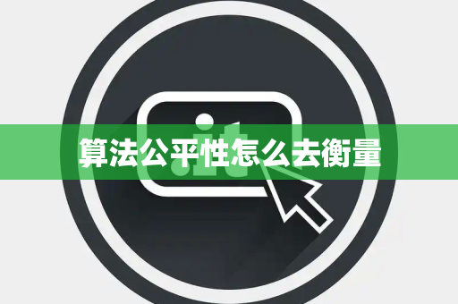 算法公平性怎么去衡量
