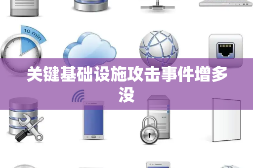 关键基础设施攻击事件增多没