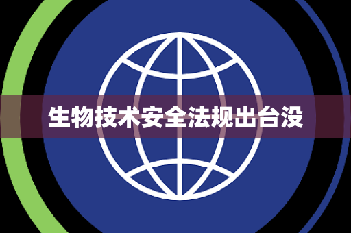 生物技术安全法规出台没