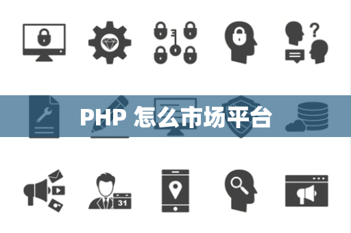 PHP 怎么市场平台