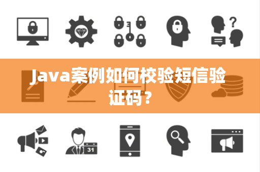 Java案例如何校验短信验证码？
