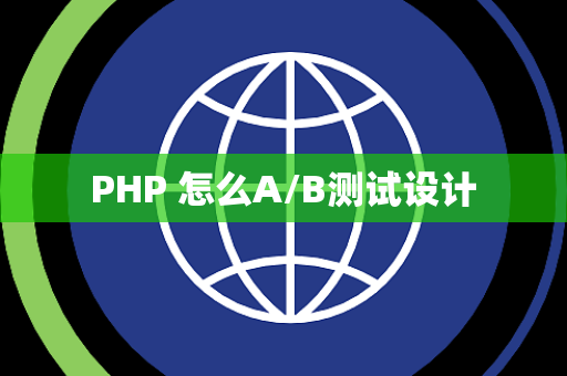 PHP 怎么A/B测试设计