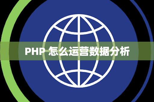 PHP 怎么运营数据分析 PHP 怎么运营数据分析