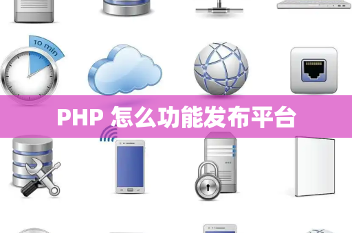 PHP 怎么功能发布平台