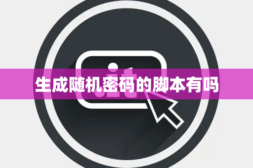 生成随机密码的脚本有吗