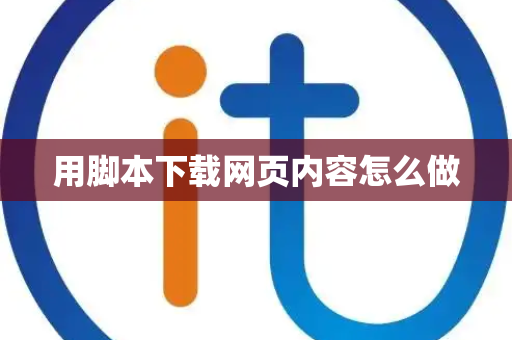 用脚本下载网页内容怎么做