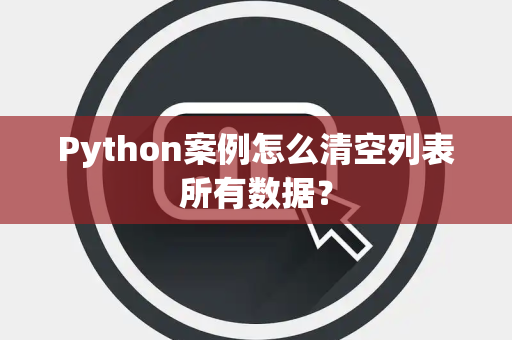 Python案例怎么清空列表所有数据？