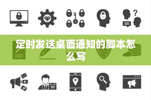 定时发送桌面通知的脚本怎么写