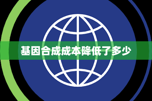 基因合成成本降低了多少