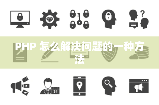 PHP 怎么解决问题的一种方法