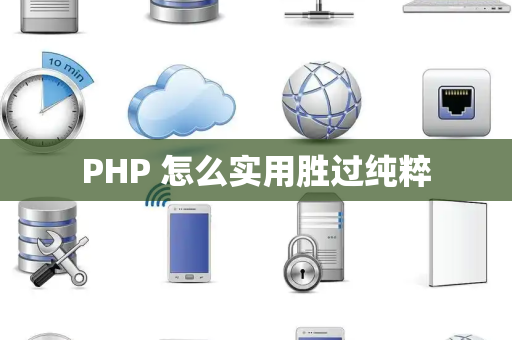 PHP 怎么实用胜过纯粹