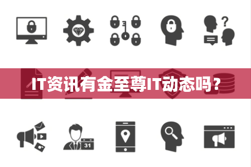 IT资讯有金至尊IT动态吗? IT资讯有金至尊IT动态吗?