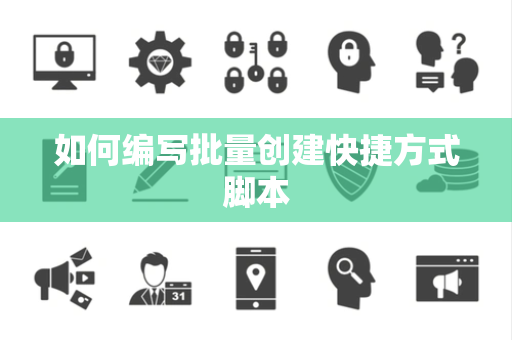 如何编写批量创建快捷方式脚本