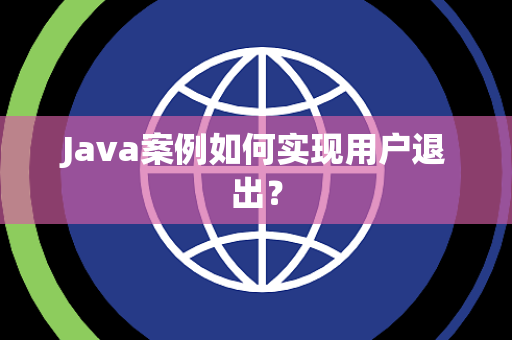 Java案例如何实现用户退出? Java案例如何实现用户退出?