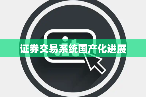 证券交易系统国产化进展
