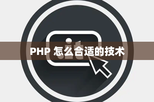PHP 怎么合适的技术