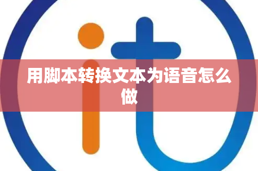 用脚本转换文本为语音怎么做