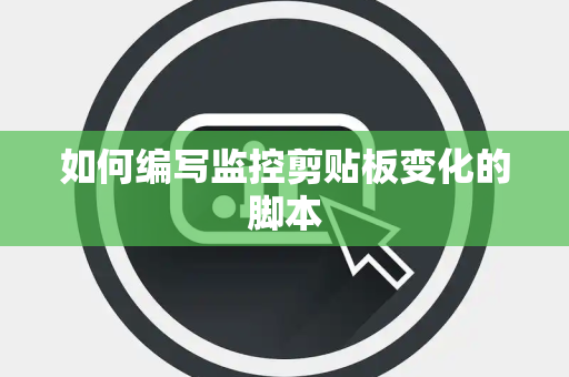 如何编写监控剪贴板变化的脚本