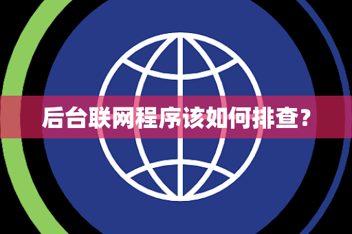后台联网程序该如何排查？