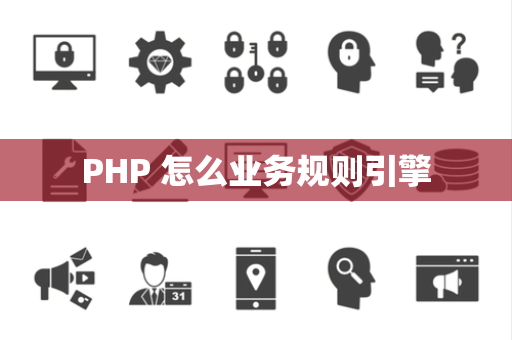 PHP 怎么业务规则引擎