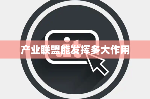 产业联盟能发挥多大作用