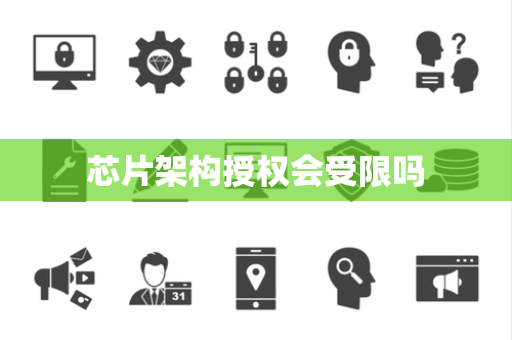 芯片架构授权会受限吗