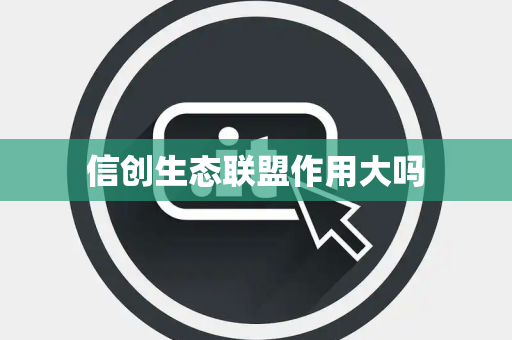 信创生态联盟作用大吗