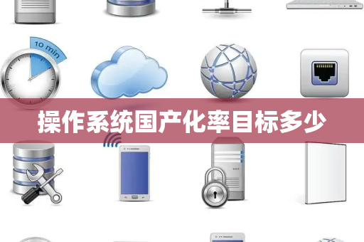 操作系统国产化率目标多少