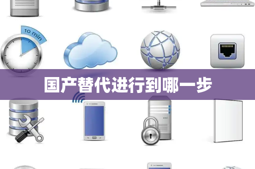 国产替代进行到哪一步