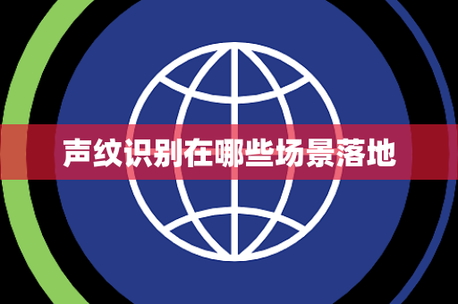 声纹识别在哪些场景落地