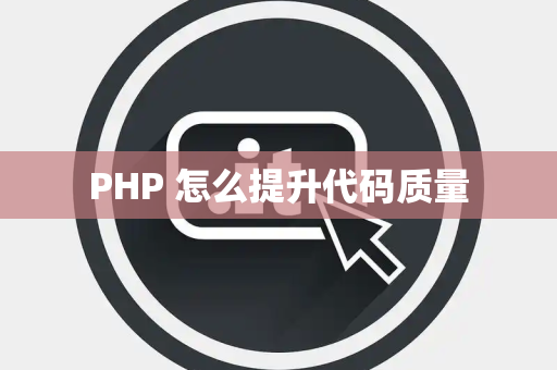 PHP 怎么提升代码质量 PHP 怎么提升代码质量
