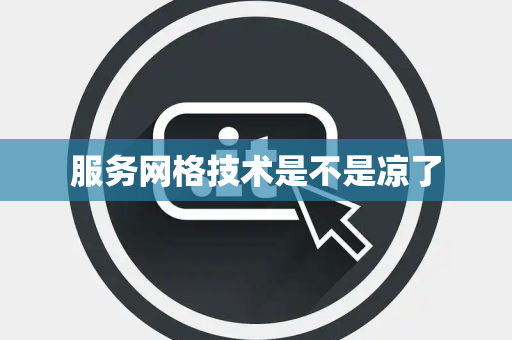 服务网格技术是不是凉了