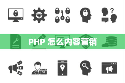 PHP 怎么内容营销