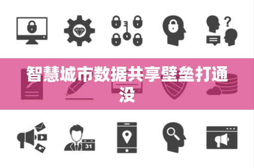 智慧城市数据共享壁垒打通没