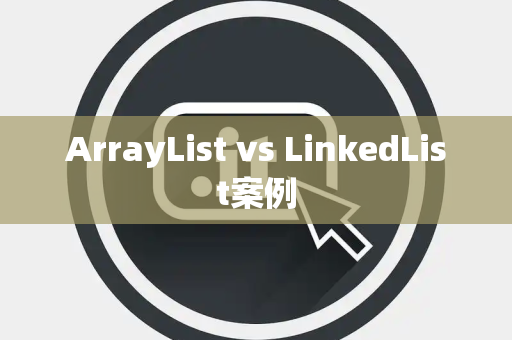 ArrayList vs LinkedList案例
