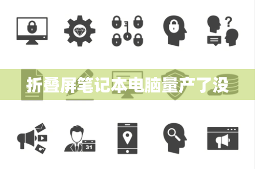 折叠屏笔记本电脑量产了没