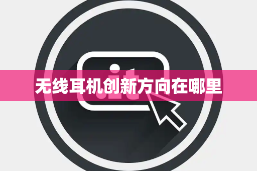 无线耳机创新方向在哪里