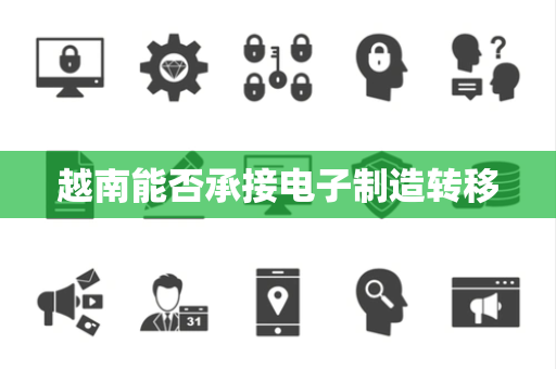 越南能否承接电子制造转移